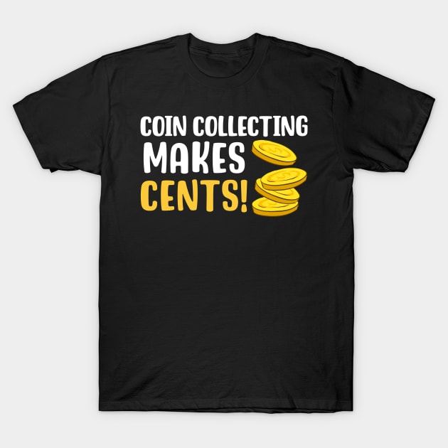 Coin Collecting Makes Cents T-Shirt by maxcode